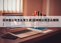 区块链公司怎么发工资[区块链公司怎么赚钱]