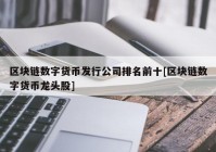 区块链数字货币发行公司排名前十[区块链数字货币龙头股]