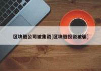 区块链公司被集资[区块链投资被骗]