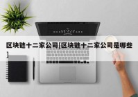 区块链十二家公司[区块链十二家公司是哪些]