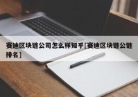 赛迪区块链公司怎么样知乎[赛迪区块链公链排名]