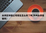 永琪区块链公司现在怎么样了啊[杭州永琪链骗局]