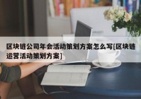 区块链公司年会活动策划方案怎么写[区块链运营活动策划方案]