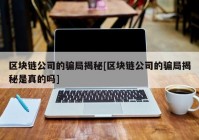 区块链公司的骗局揭秘[区块链公司的骗局揭秘是真的吗]