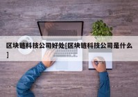 区块链科技公司好处[区块链科技公司是什么]