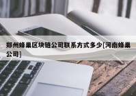 郑州蜂巢区块链公司联系方式多少[河南蜂巢公司]