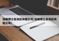 徐刚博士投资区块链公司[徐刚博士投资区块链公司]